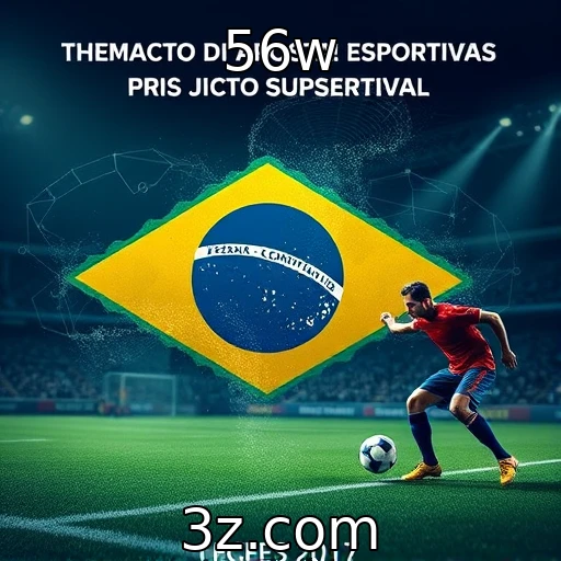 56w Análise detalhada: O impacto das apostas esportivas no Brasil
